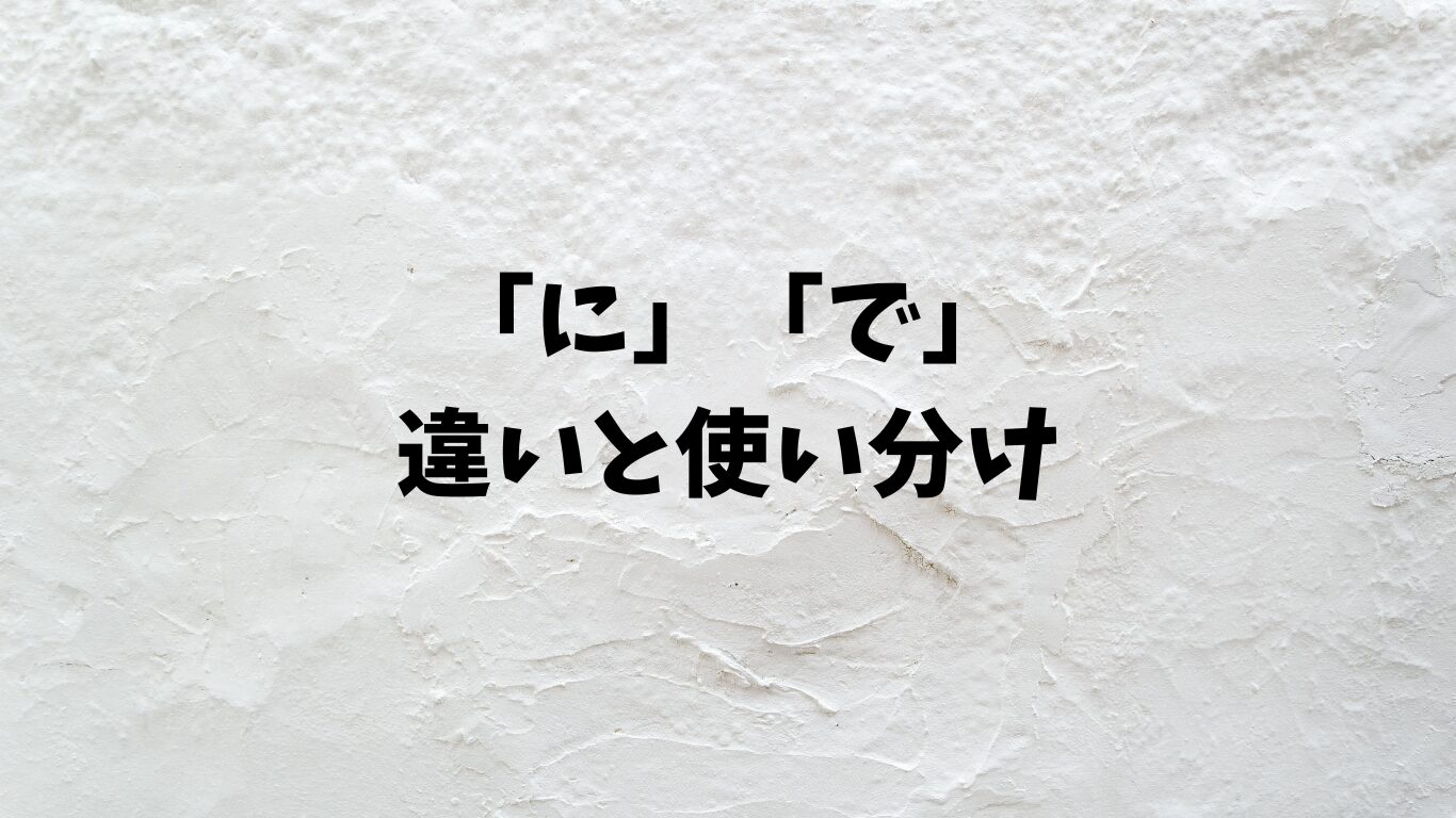 に　で　違い　使い分け