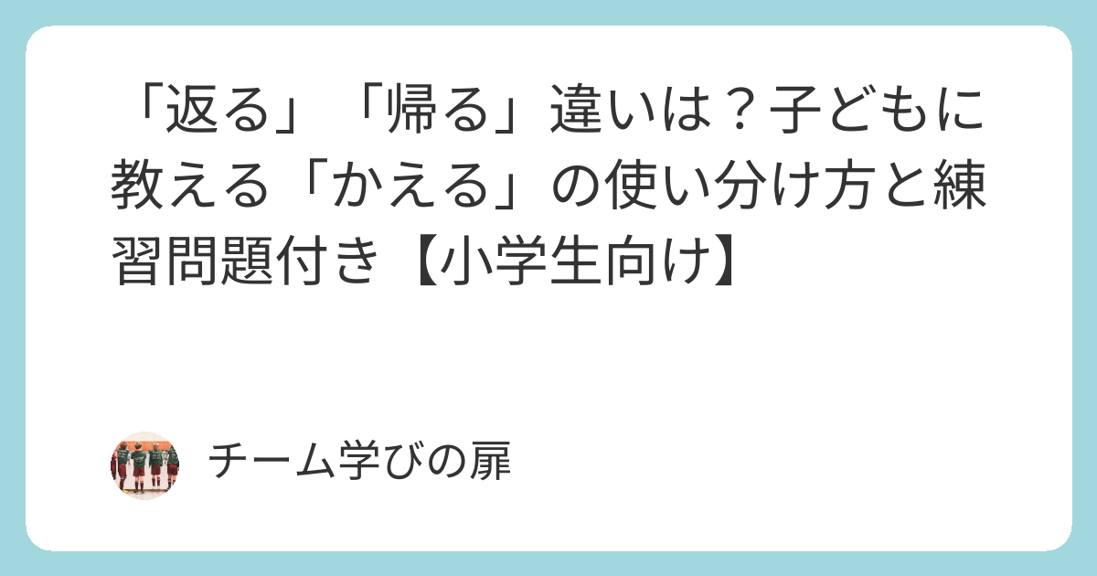 「返る」「帰る」違いは?子どもに教える「かえる」の使い分け方と練習問題付き【小学生向け】 | 学びの扉